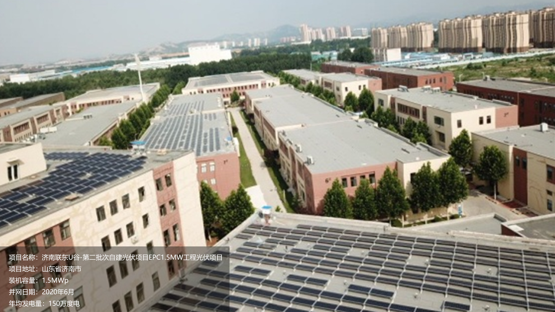 济南联东U谷项目总装机容量1.5MW，项目位于山东省济南市，于2020年6月并网发电，年均发电量约150万度。			